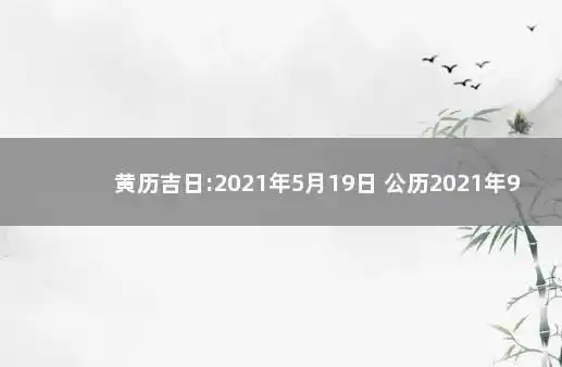 黄历吉日:2021年5月19日 公历2021年9月19日黄道吉日查询