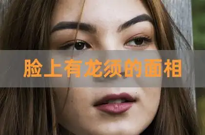 脸上有龙须的面相(龙须象征什么)_广州物流查询网