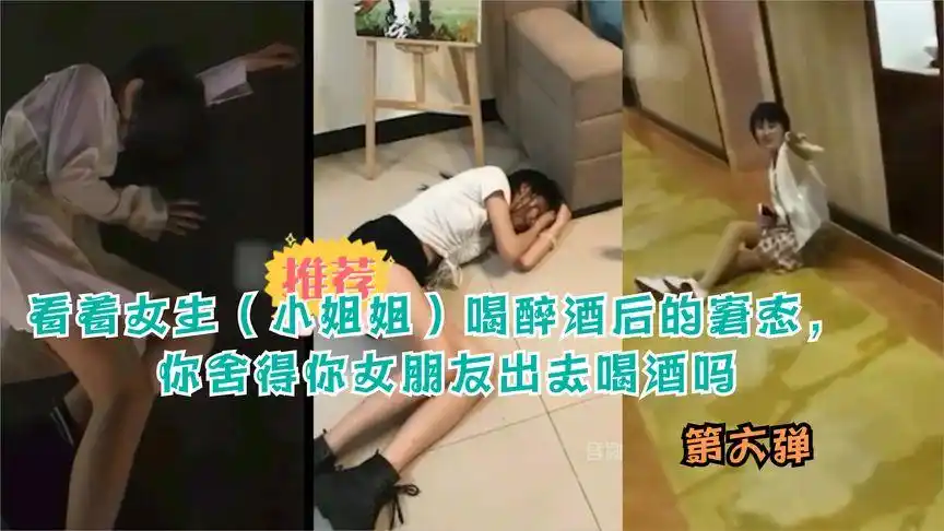 女生(小姐姐)喝醉酒的窘态, 你舍得你女朋友去喝酒吗?第六弹