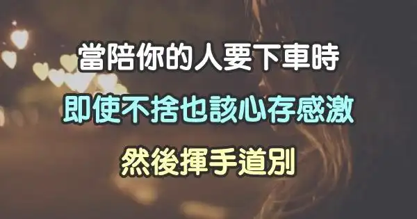 当陪你的人 要下车时,即使不舍,也该心存感激,然后挥手道别!