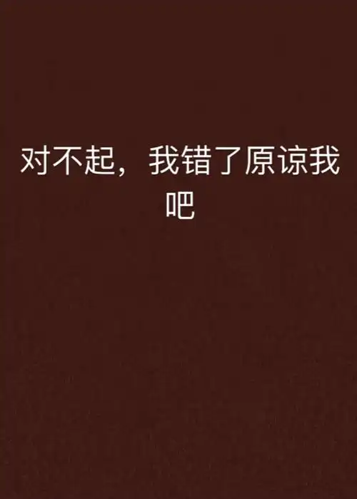 对不起,我错了原谅我吧